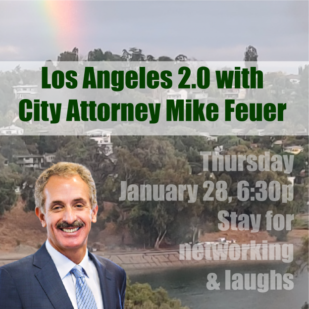 Los Angeles 2.0 with City Attorney Mike Feuer Thursday Jan 28 6:30 pm Stay for networking & laughs